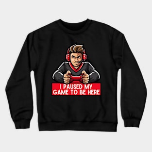 I Paused My Game To Be Here Crewneck Sweatshirt